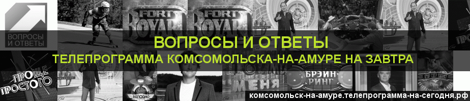 Телепрограмма на завтра канала Вопросы и Ответы, Комсомольск-на-Амуре