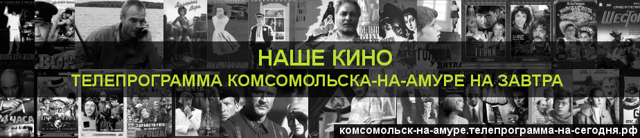 Телепрограмма на завтра канала Родное Кино, Комсомольск-на-Амуре