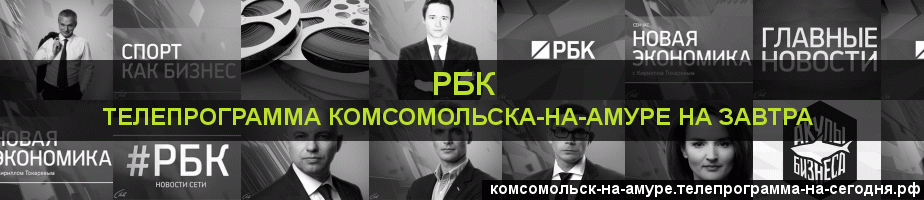 Телепрограмма на завтра канала РБК, Комсомольск-на-Амуре