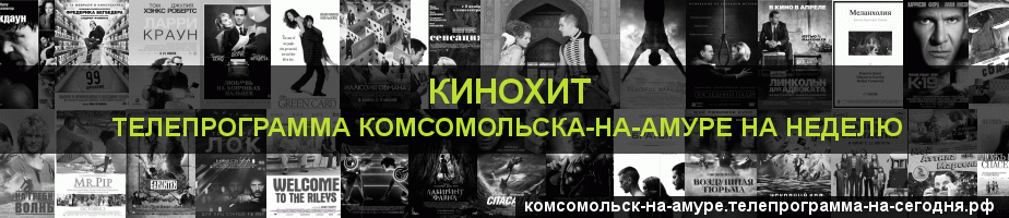 Телепрограмма на неделю канала Кинохит, Комсомольск-на-Амуре