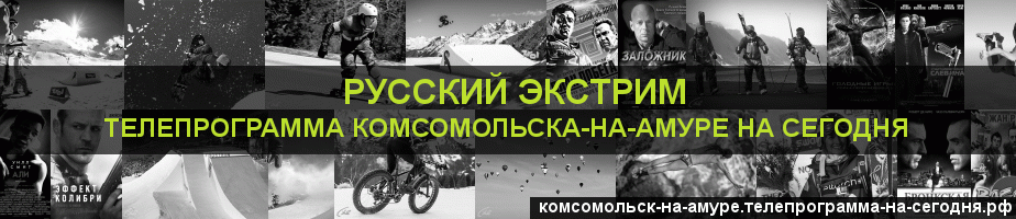 Телепрограмма на сегодня канала Русский Экстрим, Комсомольск-на-Амуре