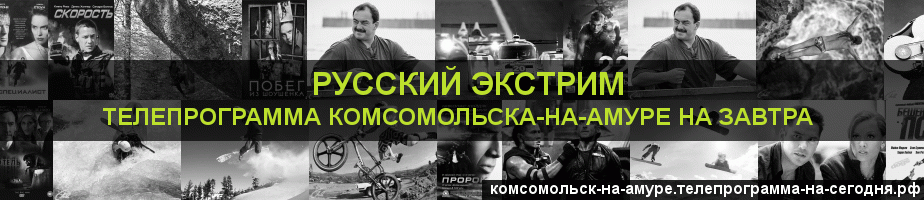 Телепрограмма на завтра канала Русский Экстрим, Комсомольск-на-Амуре