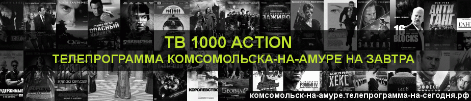 Телепрограмма на завтра канала ТВ 1000 Action, Комсомольск-на-Амуре
