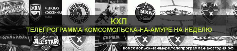 Телепрограмма на неделю канала КХЛ, Комсомольск-на-Амуре