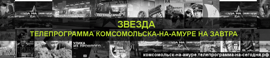 Телепрограмма на завтра канала Звезда, Комсомольск-на-Амуре